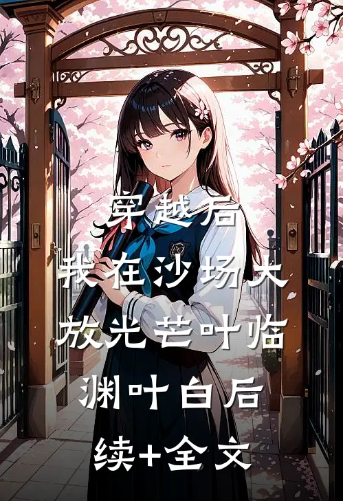 穿越后，我在沙场大放光芒叶临渊叶白后续+全文