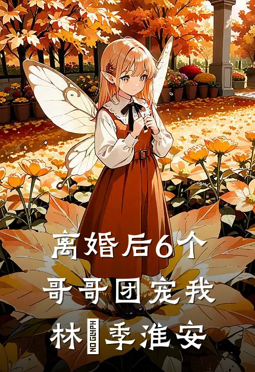 离婚后6个哥哥团宠我(林婳季淮安)