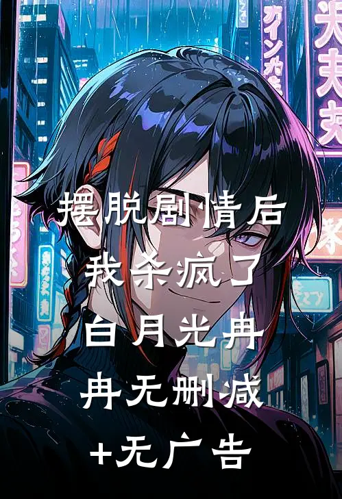 摆脱剧情后我杀疯了白月光冉冉无删减+无广告
