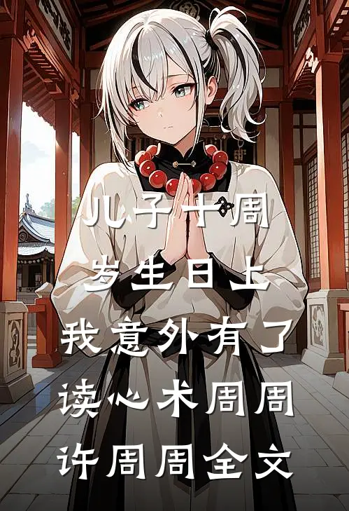 儿子十周岁生日上，我意外有了读心术周周许周周全文