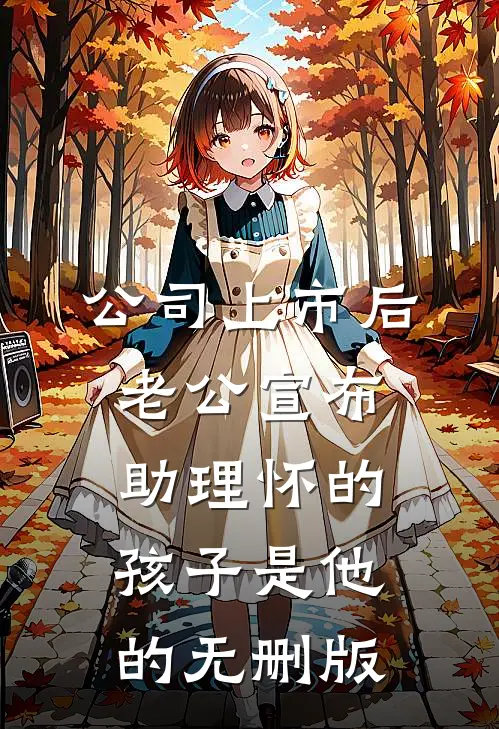 公司上市后，老公宣布助理怀的孩子是他的无删版