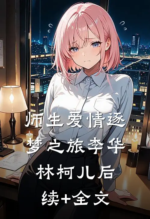 师生爱情-逐梦之旅李华林柯儿后续+全文