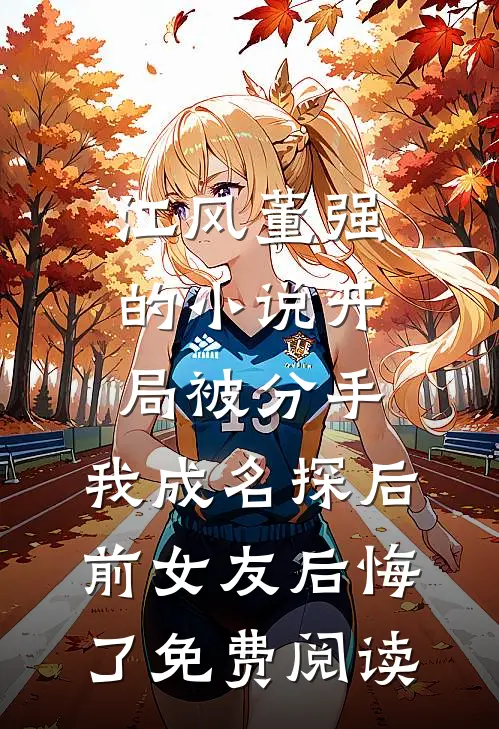 江风董强的小说开局被分手，我成名探后前女友后悔了免费阅读