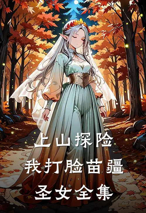 上山探险，我打脸苗疆圣女 全集