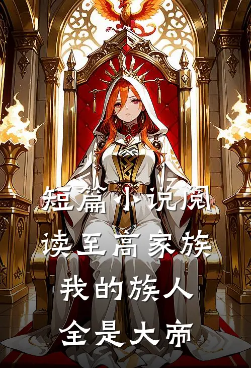 短篇小说阅读至高家族：我的族人全是大帝