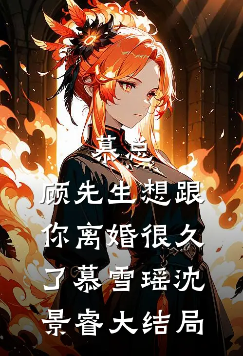 慕总，顾先生想跟你离婚很久了慕雪瑶沈景睿大结局