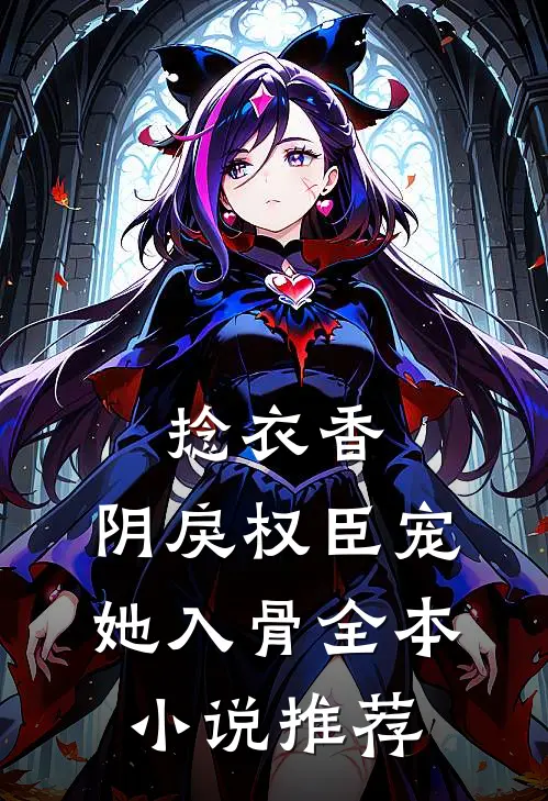 捻衣香：阴戾权臣宠她入骨全本小说推荐