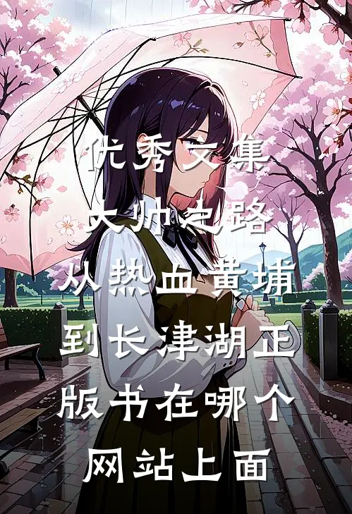优秀文集大帅之路:从热血黄埔到长津湖正版书在哪个网站上面