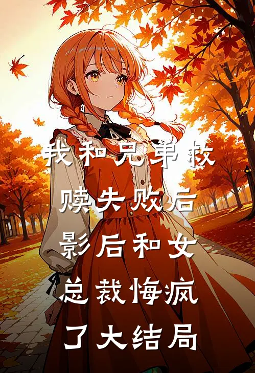 我和兄弟救赎失败后，影后和女总裁悔疯了大结局