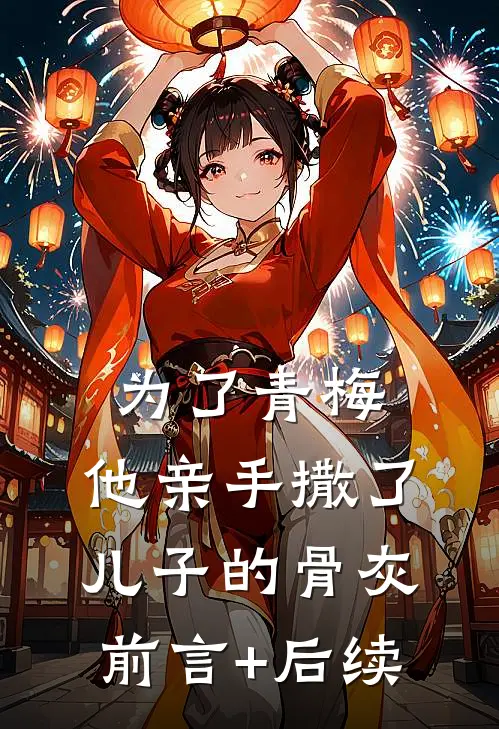 为了青梅，他亲手撒了儿子的骨灰前言+后续