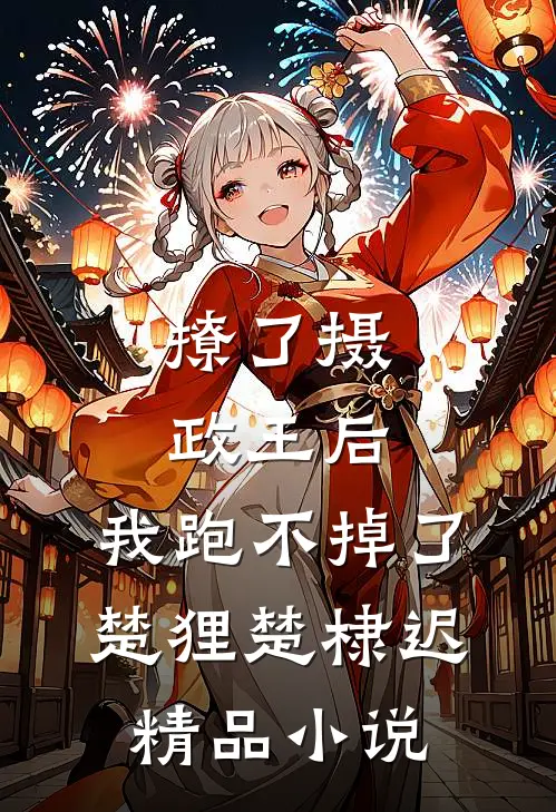 撩了摄政王后，我跑不掉了楚狸楚棣迟精品小说