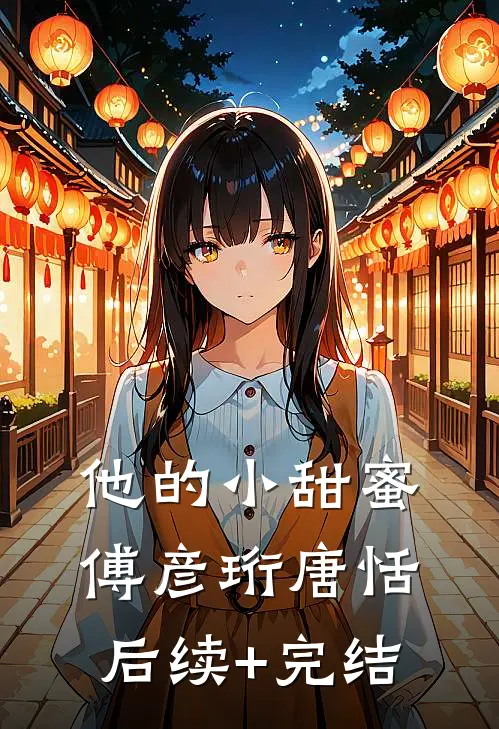 他的小甜蜜傅彦珩唐恬后续+完结