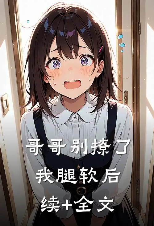 哥哥别撩了，我腿软后续+全文