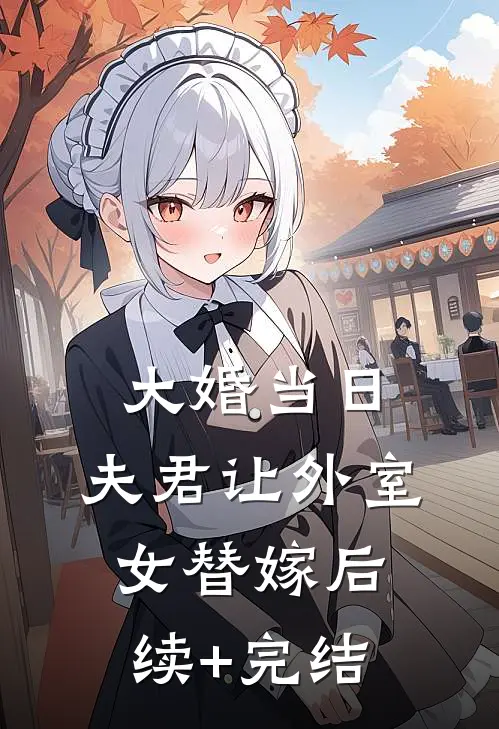 大婚当日，夫君让外室女替嫁后续+完结