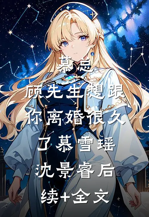 慕总，顾先生想跟你离婚很久了慕雪瑶沈景睿后续+全文