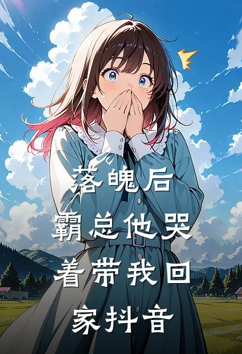 落魄后,霸总他哭着带我回家抖音