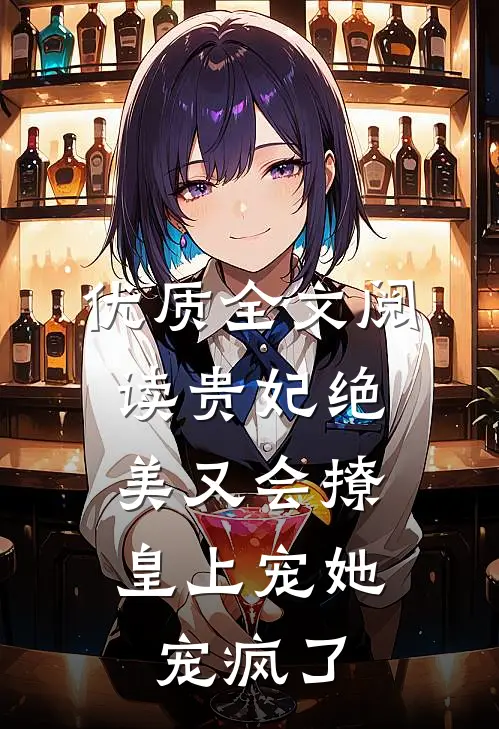 优质全文阅读贵妃绝美又会撩，皇上宠她宠疯了