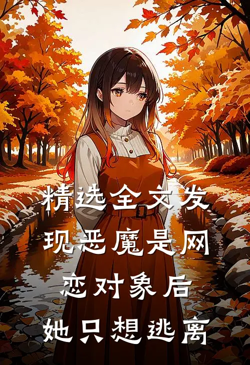 精选全文发现恶魔是网恋对象后，她只想逃离