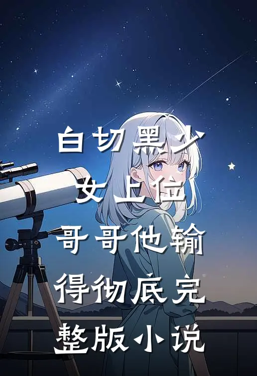 白切黑少女上位，哥哥他输得彻底完整版小说