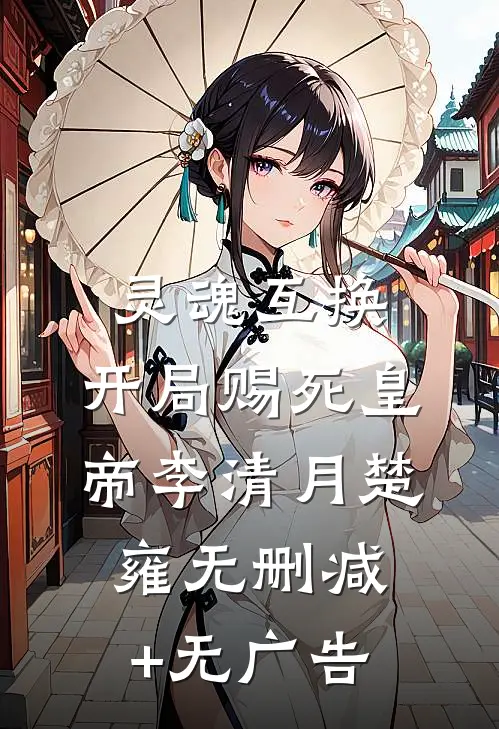 灵魂互换，开局赐死皇帝李清月楚雍无删减+无广告