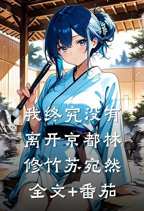 我终究没有离开京都林修竹苏宛然全文+番茄