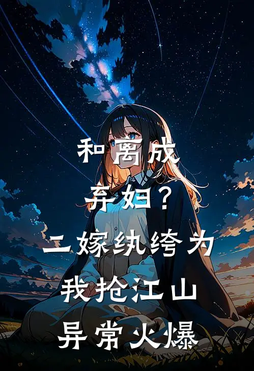 和离成弃妇？二嫁纨绔为我抢江山异常火爆