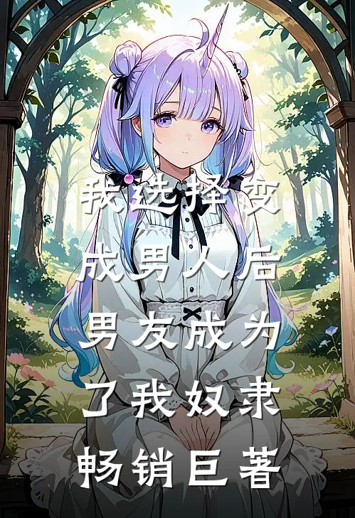 我选择变成男人后，男友成为了我奴隶畅销巨著