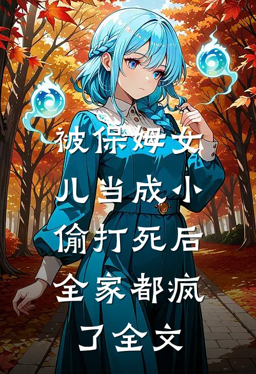 被保姆女儿当成小偷打死后,全家都疯了全文阅读