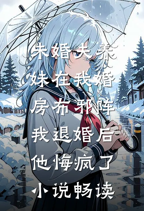未婚夫养妹在我婚房布邪阵，我退婚后他悔疯了小说畅读