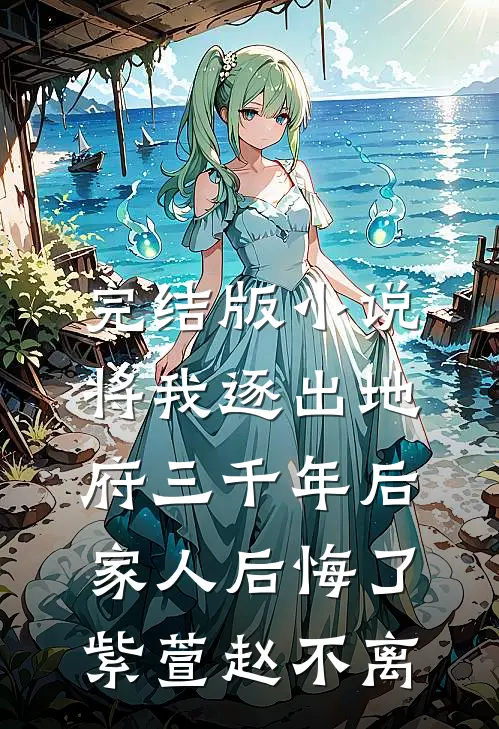 完结版小说将我逐出地府三千年后，家人后悔了紫萱赵不离