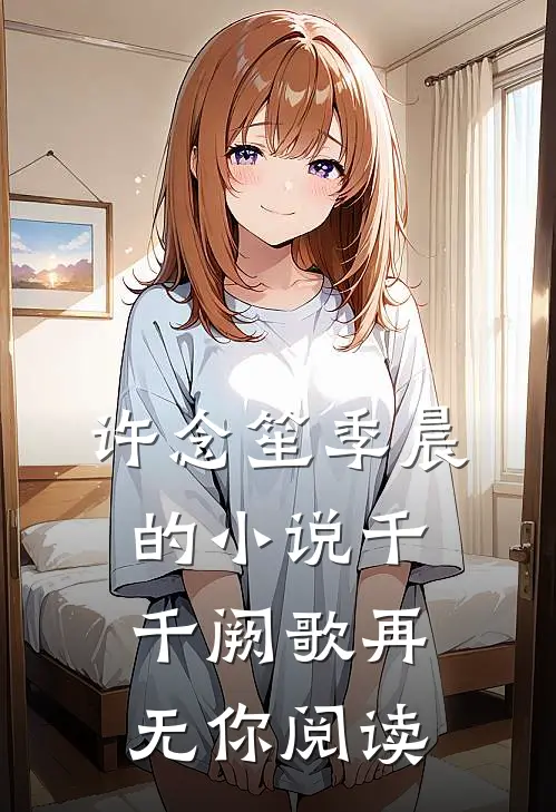 许念笙季晨的小说千千阙歌再无你阅读