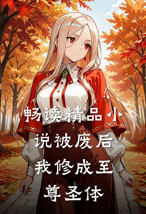 畅读精品小说被废后，我修成至尊圣体