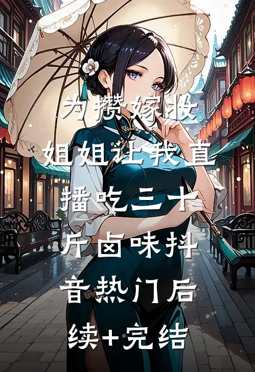 为攒嫁妆，姐姐让我直播吃三十斤卤味抖音热门后续+完结