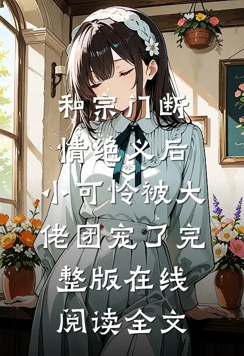和宗门断情绝义后,小可怜被大佬团宠了完整版在线阅读全文