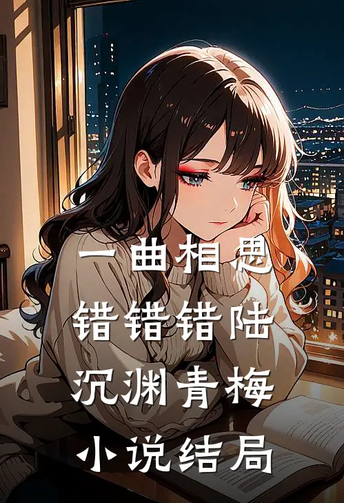 一曲相思，错错错陆沉渊青梅小说结局