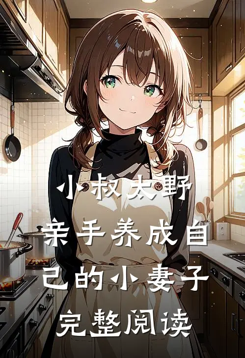 小叔太野，亲手养成自己的小妻子完整阅读