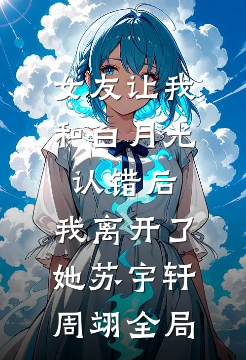 女友让我和白月光认错后，我离开了她苏宇轩周翊全局