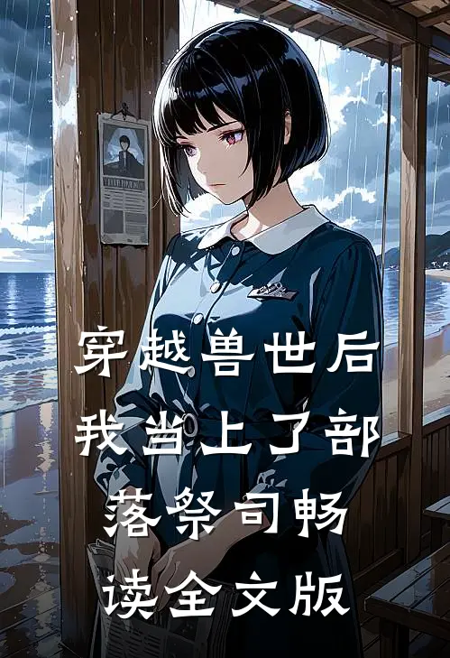 穿越兽世后，我当上了部落祭司畅读全文版