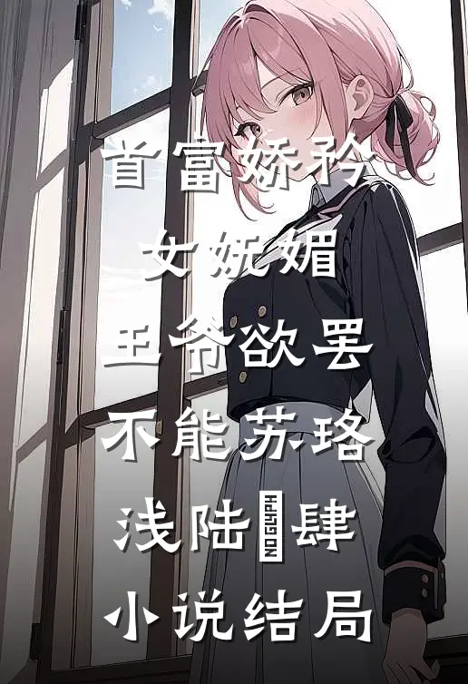 首富娇矜女妩媚，王爷欲罢不能苏珞浅陆璟肆小说结局