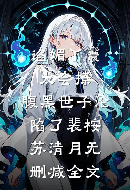 谄媚丫鬟太会撩，腹黑世子沦陷了裴桉苏清月无删减全文