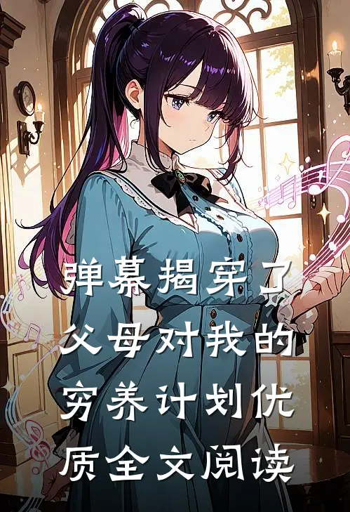 弹幕揭穿了父母对我的穷养计划优质全文阅读
