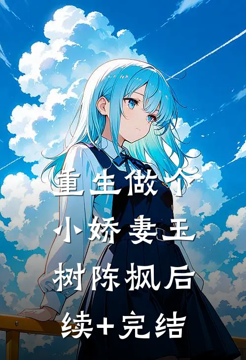 重生做个小娇妻玉树陈枫后续+完结