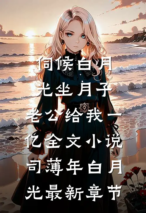 伺候白月光坐月子，老公给我一亿全文小说司薄年白月光最新章节
