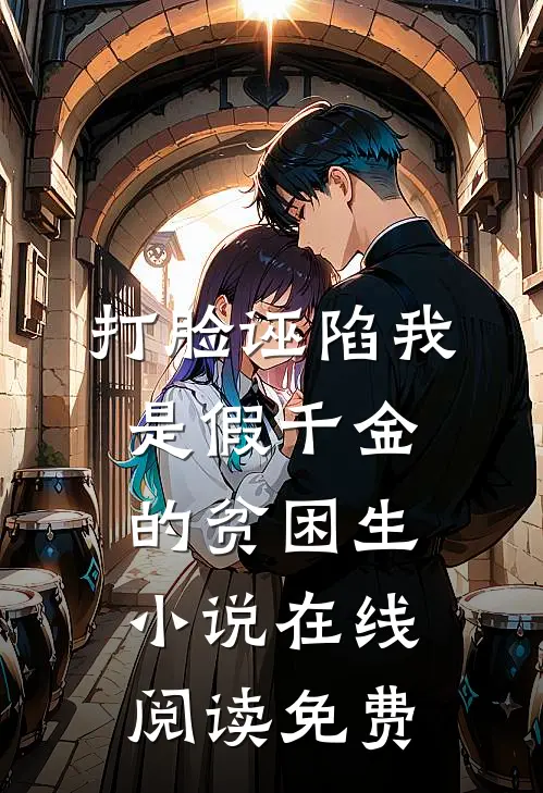 打脸诬陷我是假千金的贫困生小说在线阅读免费