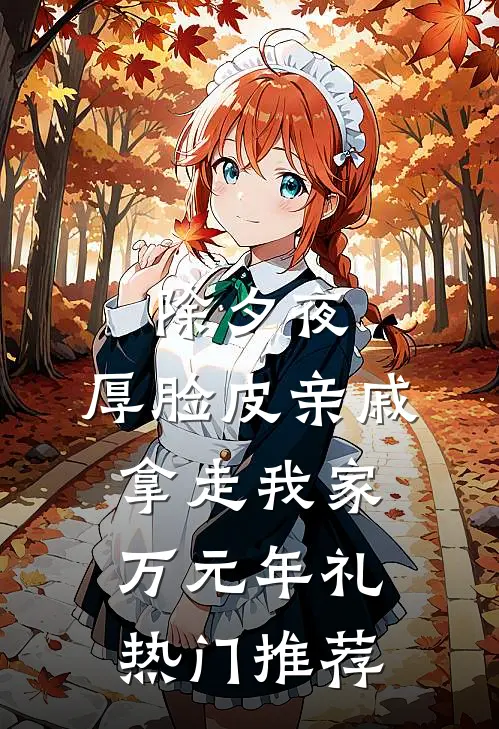 除夕夜，厚脸皮亲戚拿走我家万元年礼热门推荐
