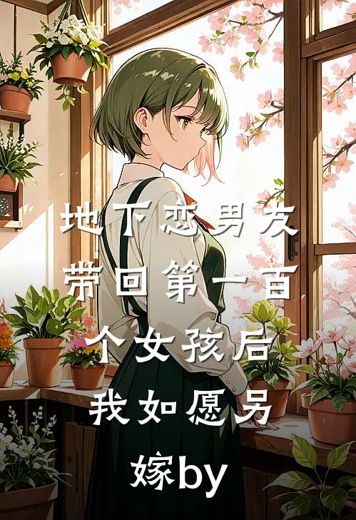 地下恋男友带回第一百个女孩后，我如愿另嫁by