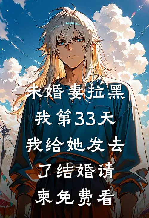 未婚妻拉黑我第33天，我给她发去了结婚请柬免费看