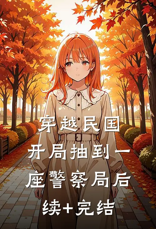 穿越民国：开局抽到一座警察局后续+完结