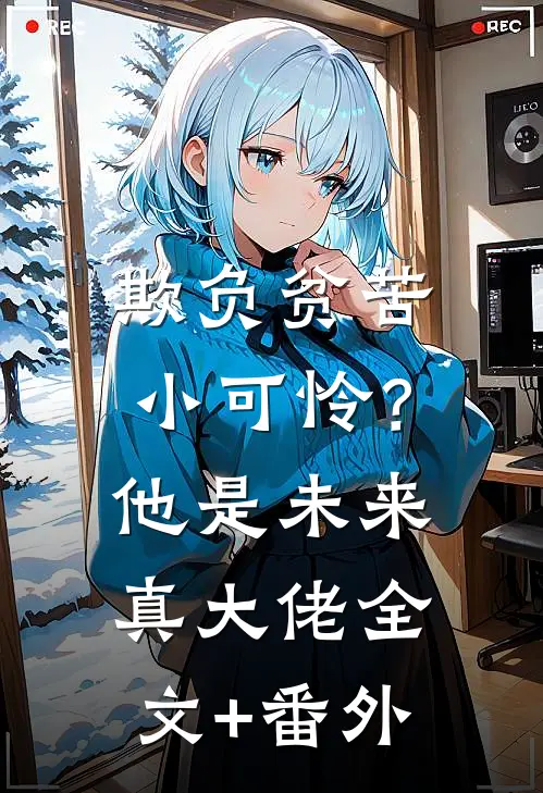 欺负贫苦小可怜？他是未来真大佬全文+番外