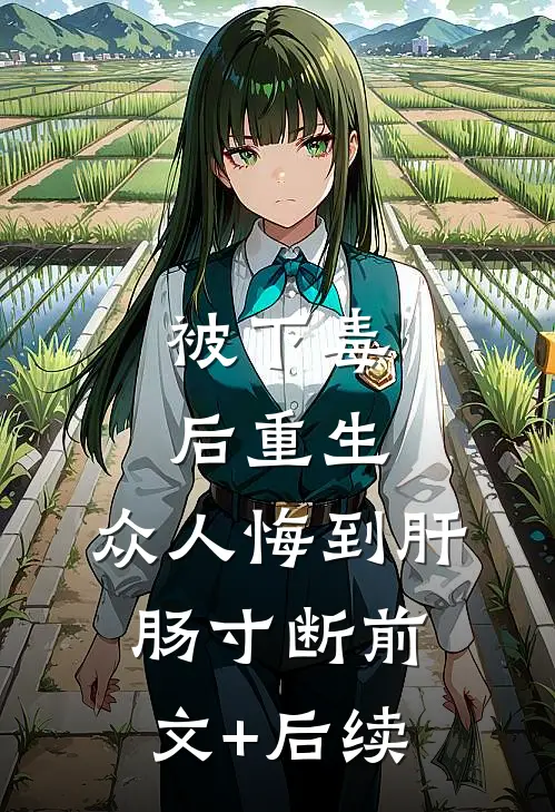 被下毒后重生，众人悔到肝肠寸断前文+后续